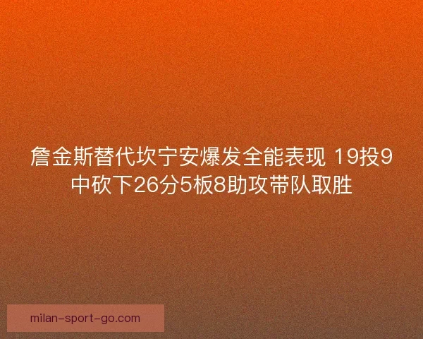 詹金斯替代坎宁安爆发全能表现 19投9中砍下26分5板8助攻带队取胜