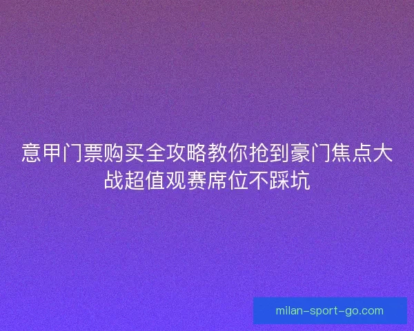 意甲门票购买全攻略教你抢到豪门焦点大战超值观赛席位不踩坑