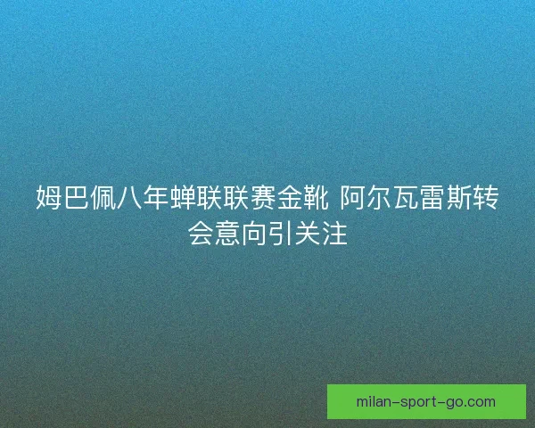 姆巴佩八年蝉联联赛金靴 阿尔瓦雷斯转会意向引关注